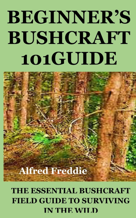 Книга BEGINNER'S BUSHCRAFT101GUIDE Alfred Freddie