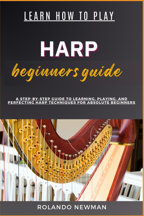 Книга LEARN HOW TO PLAY HARP BEGINNERS GUIDE ROLANDO NEWMAN