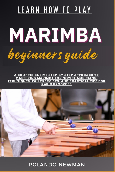 Kniha LEARN HOW TO PLAY MARIMBA BEGINNERS GUIDE ROLANDO NEWMAN
