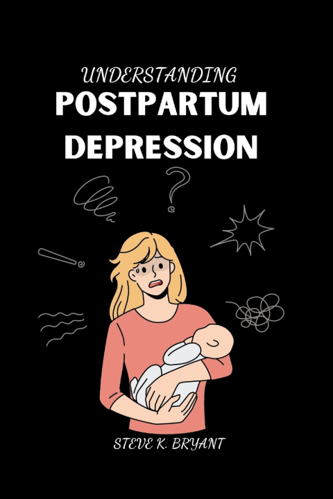 Kniha UNDERSTANDING POSTPARTUM DEPRESSION STEVE K. BRYANT