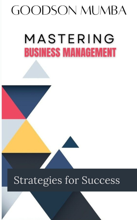 Knjiga MASTERING BUSINESS MANAGEMENT Goodson Mumba