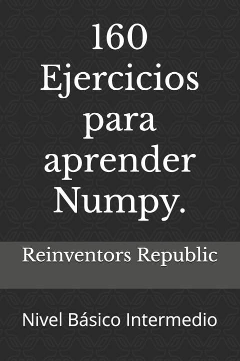 Kniha 160 Ejercicios para aprender Numpy. Reinventors Republic
