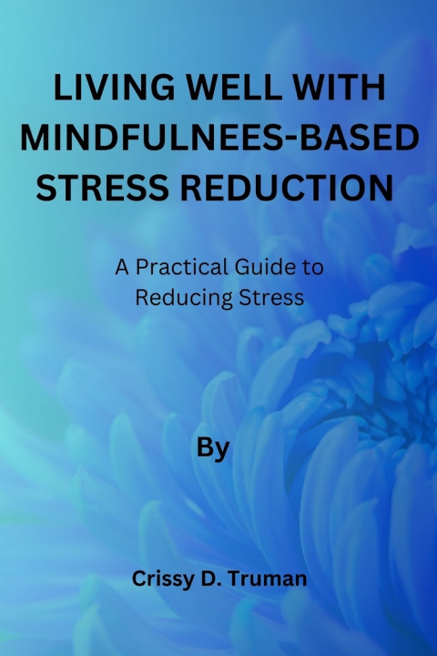 Книга Living Well With Mindfulness-Based Stress Reduction Crissy D. Truman