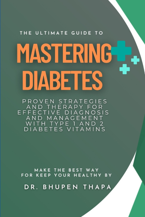 Kniha The Ultimate Guide to Mastering Diabetes Bhupen Thapa