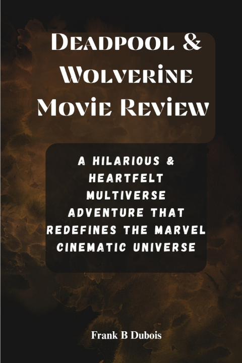 Kniha DEADPOOL & WOLVERINE MOVIE REVIEW Frank B Dubois