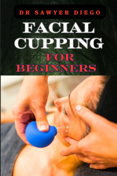Knjiga FACIAL CUPPING FOR BEGINNERS DR SAWYER DIEGO