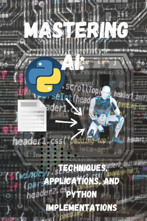 Kniha Mastering AI Techniques, Applications, and Python Implementations BIAIHSD