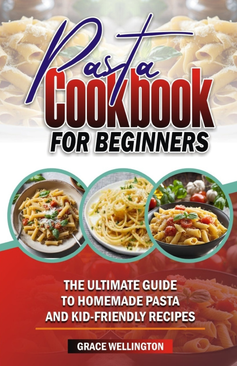 Kniha PASTA COOKBOOK FOR BEGINNERS Grace Wellington