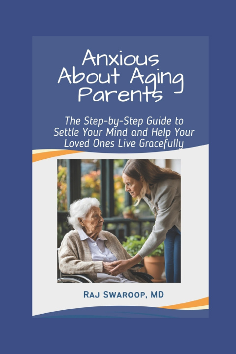 Knjiga Anxious About Aging Parents Raj Swaroop MD