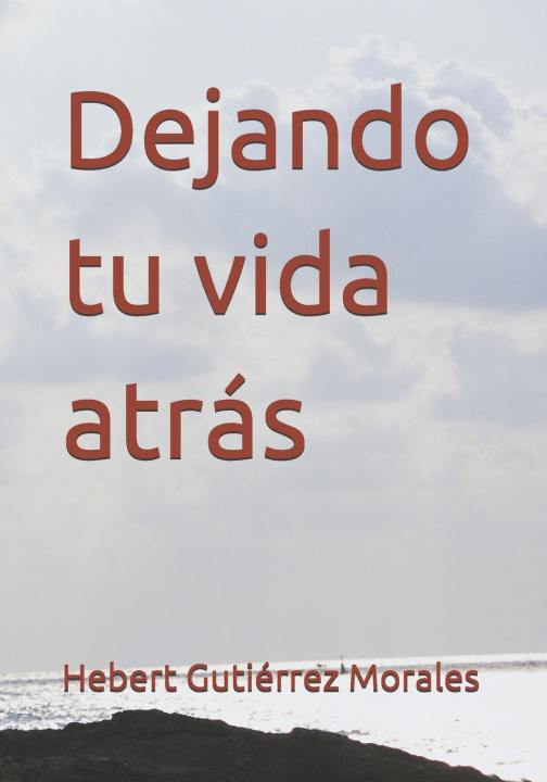 Könyv Dejando tu vida atrás Hebert Gutiérrez Morales