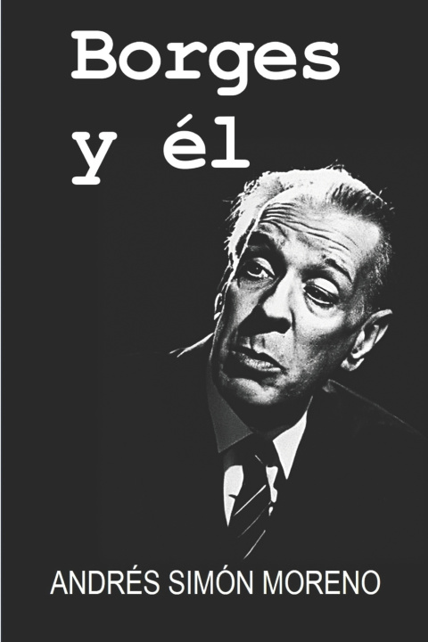 Könyv Borges y Él Andrés Simón Moreno Arreche