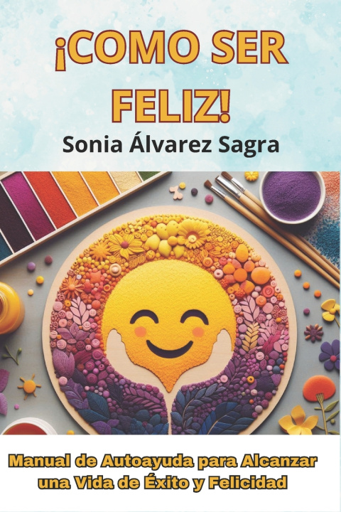 Kniha Cómo Ser Feliz Sonia Álvarez Sagra