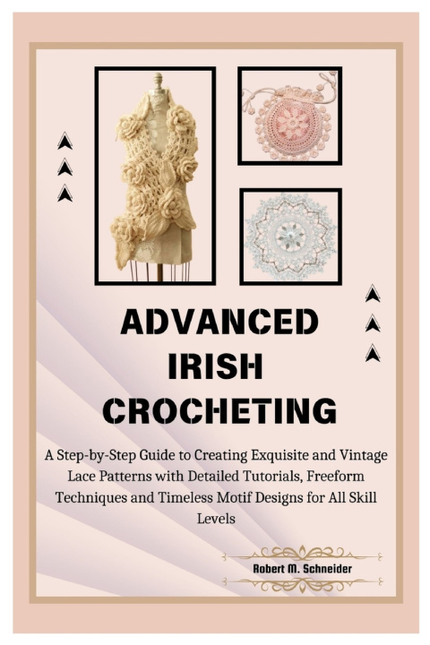 Kniha Advanced Irish Crocheting Robert M. Schneider