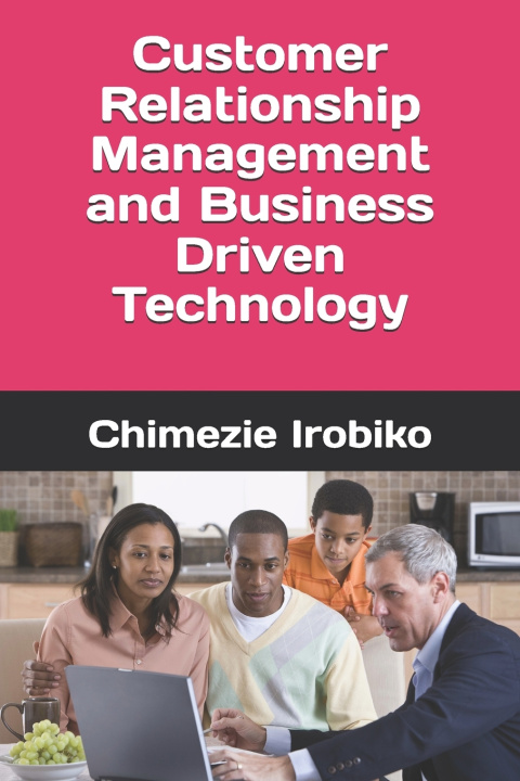 Kniha Customer Relationship Management and Business Driven Technology Chimezie Kingsley Irobiko