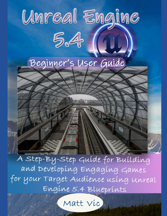 Kniha Unreal Engine 5.4 Beginner's User Guide Matt Vic