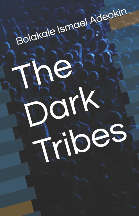 Kniha The Dark Tribes Bolakale Ismael Adeokin