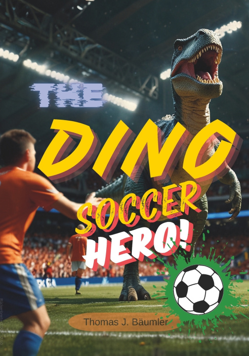 Kniha The Dino Soccer Hero Thomas J. Bäumler