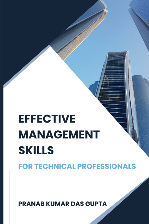 Kniha EFFECTIVE MANAGEMENT SKILLS FOR TECHNICAL PROFESSIONALS Pranab Kumar Das Gupta