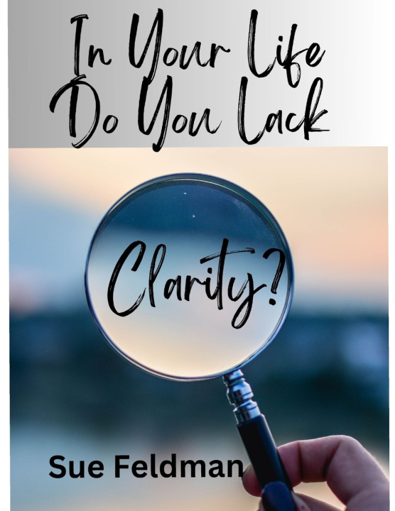 Książka In Your Life Do You Lack Clarity? Sue Feldman