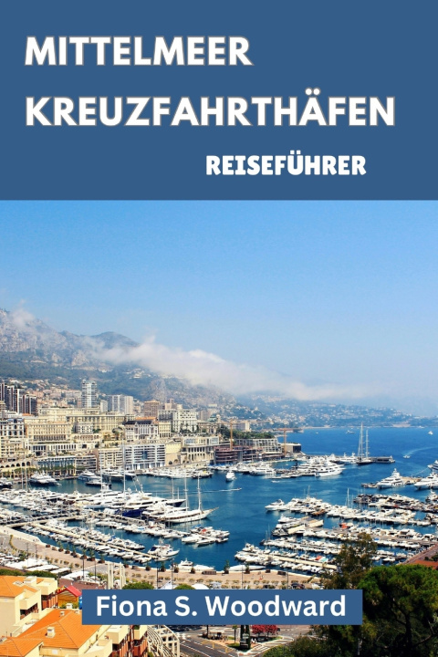 Kniha MITTELMEER KREUZFAHRTHÄFEN REISEFÜHRER 2024 Fiona S. Woodward