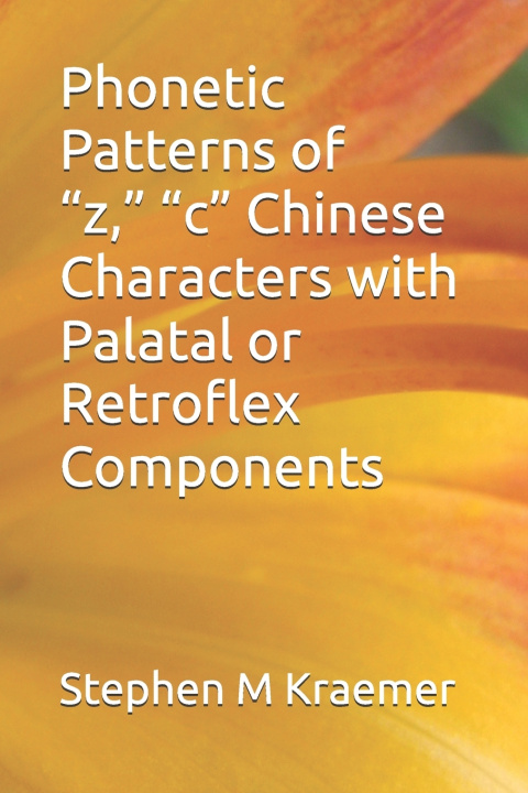 Kniha Phonetic Patterns of "z," "c" Chinese Characters with Palatal or Retroflex Components Stephen M Kraemer