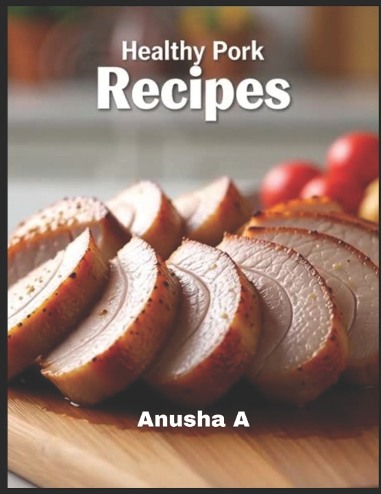 Книга Healthy Pork Recipes Anusha A