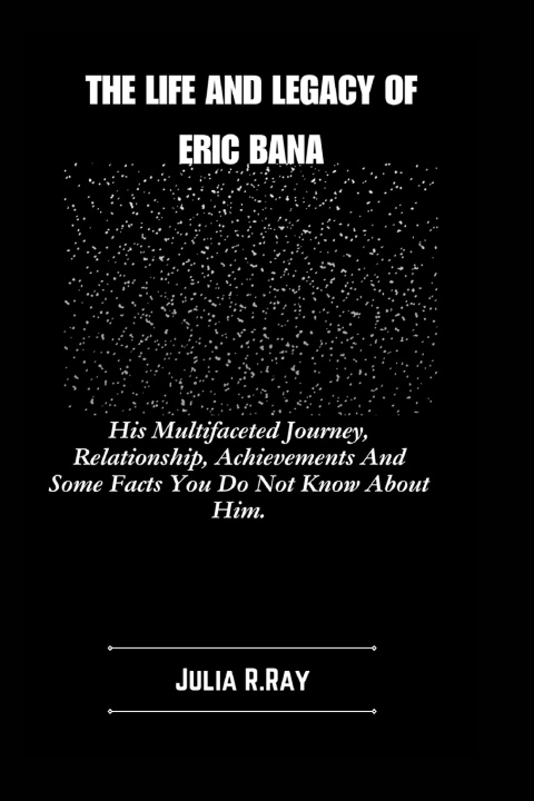 Kniha The Life And Legacy Of Eric Bana Julia R. Ray