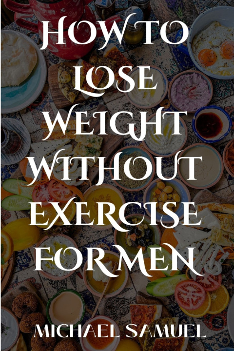 Книга HOW TO LOSE WEIGHT WITHOUT EXERCISE FOR MEN MICHAEL SAMUEL