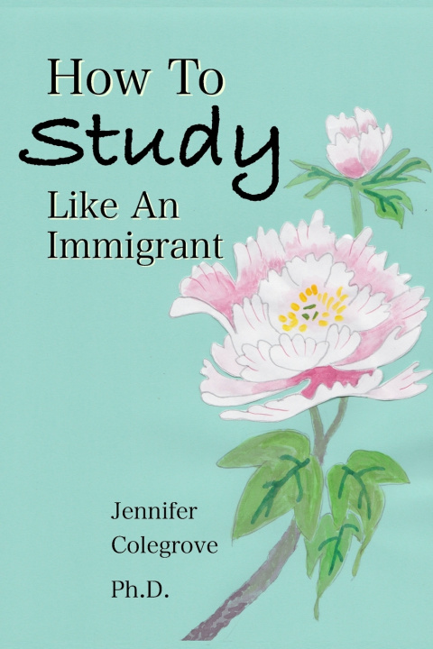Книга How To Study Like An Immigrant Jennifer Colegrove