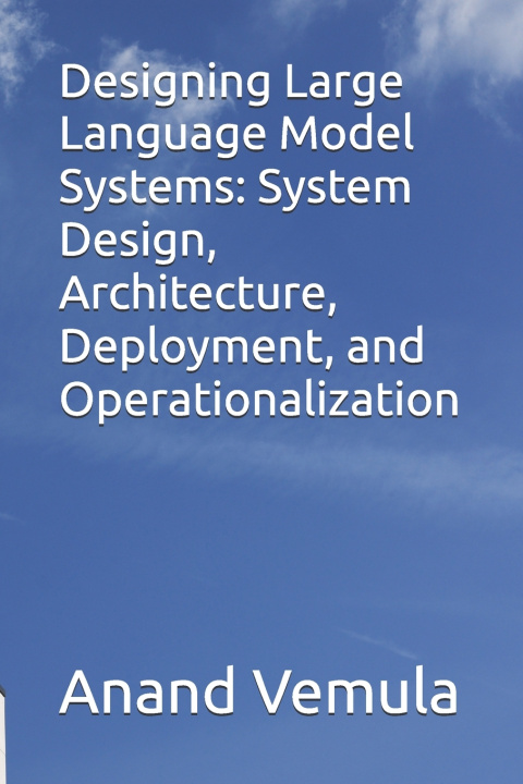 Book Designing Large Language Model Systems Anand Vemula
