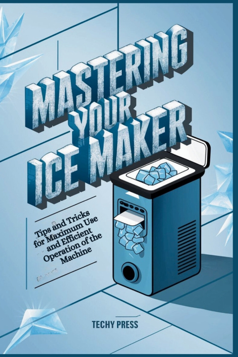 Kniha Mastering Your Ice Maker Techy Press
