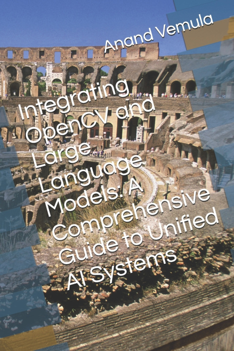 Kniha Integrating OpenCV and Large Language Models Anand Vemula