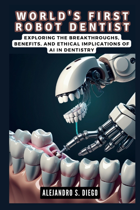 Kniha WORLD'S FIRST ROBOT DENTIST Alejandro S. Diego