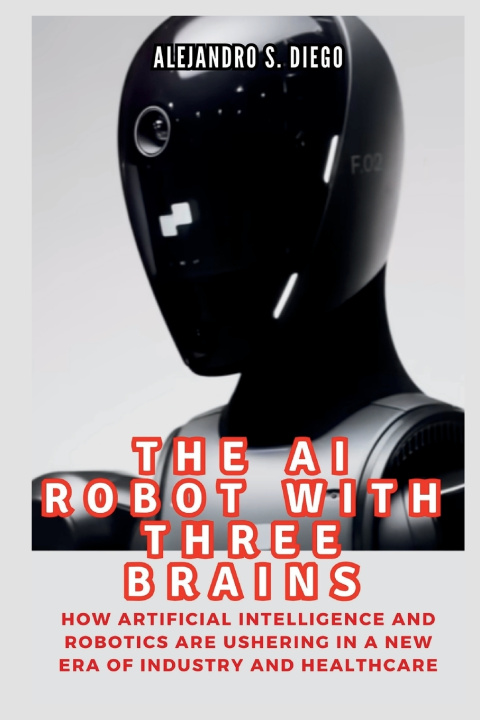 Kniha THE AI ROBOT WITH THREE BRAINS Alejandro S. Diego