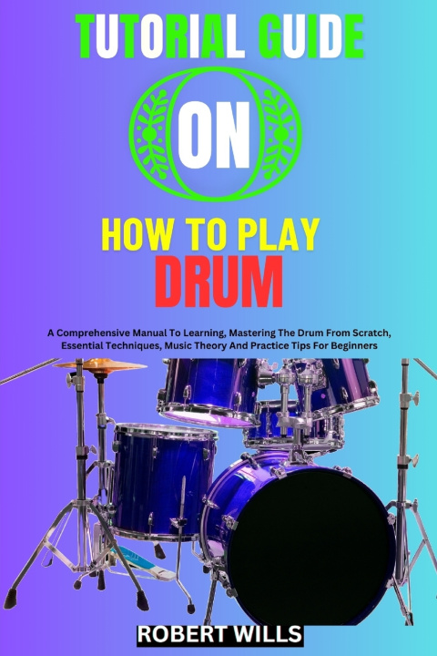 Kniha TUTORIAL GUIDE ON HOW TO PLAY DRUM ROBERT WILLS