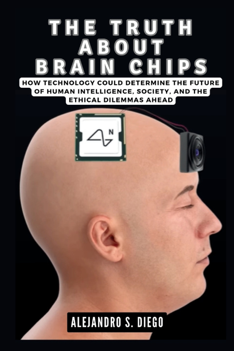 Kniha THE TRUTH ABOUT BRAIN CHIPS Alejandro S. Diego