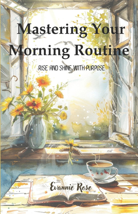 Книга Mastering Your Morning Routine Evannie Rose