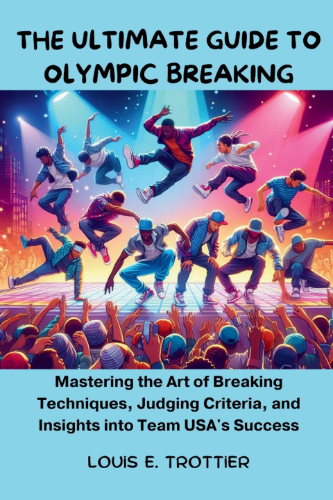 Kniha The Ultimate Guide To Olympic Breaking Louis E. Trottier
