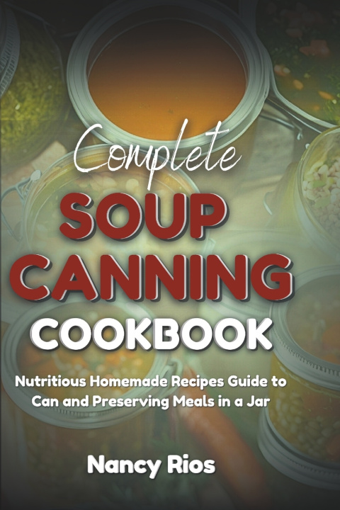 Kniha COMPLETE SOUP CANNING COOKBOOK Nancy Rios