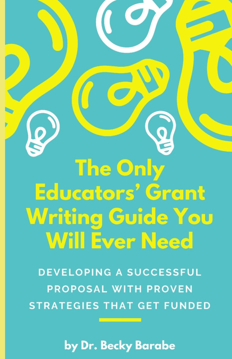 Kniha The Only Educators' Grant Writing Guide You Will Ever Need Becky Barabe