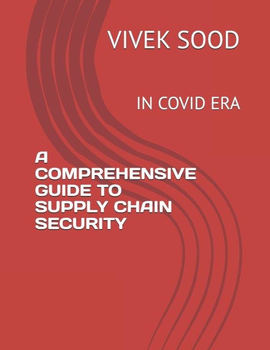 Kniha A COMPREHENSIVE GUIDE TO SUPPLY CHAIN SECURITY VIVEK SOOD