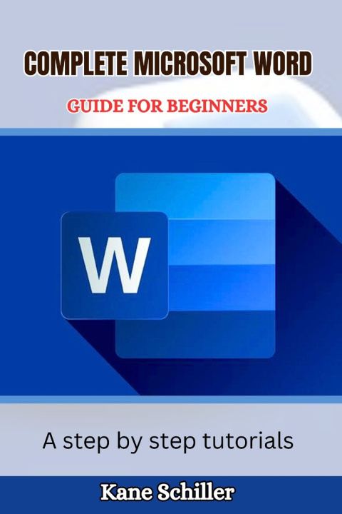 Kniha COMPLETE MICROSOFT WORD GUIDE FOR BEGINNERS Kane Schiller