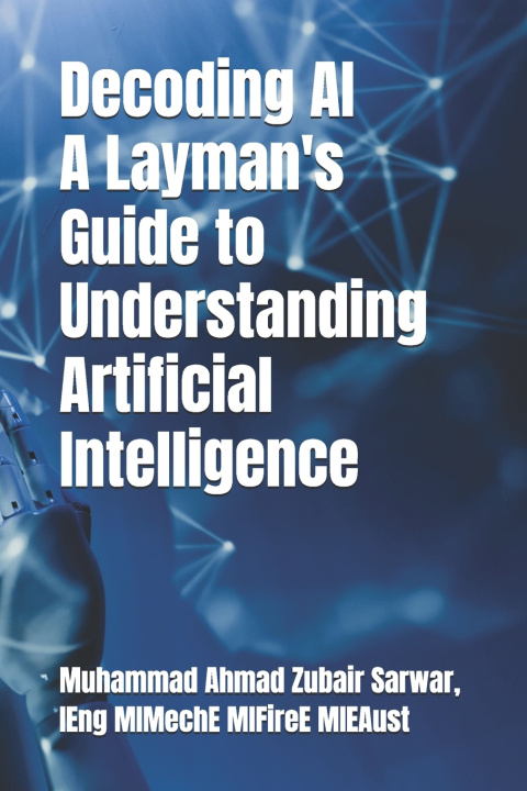 Kniha Decoding AI - A Layman's Guide to Understanding Artificial Intelligence Muhammad Ahmad Zubair Sarwar