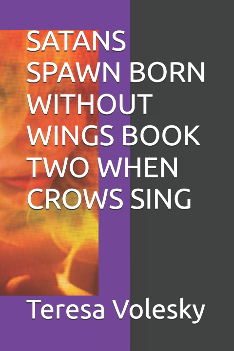 Kniha SATANS SPAWN BORN WITHOUT WINGS BOOK TWO WHEN CROWS SING Teresa Barbara Volesky