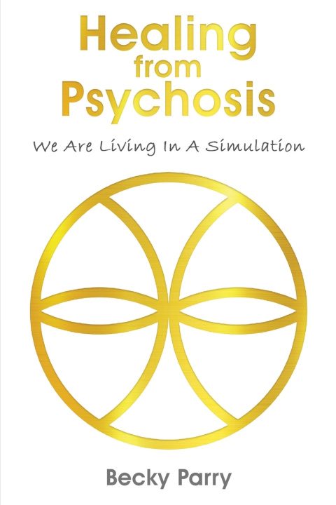 Buch Healing from Psychosis - We are Living in a Simulation Becky Parry