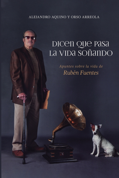 Kniha Dicen que pasa la vida soñando. Apuntes sobre la vida de Rubén Fuentes. Orso Arreola