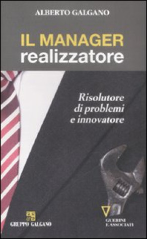 Книга manager realizzatore. Risolutore di problemi e innovatore Alberto Galgano