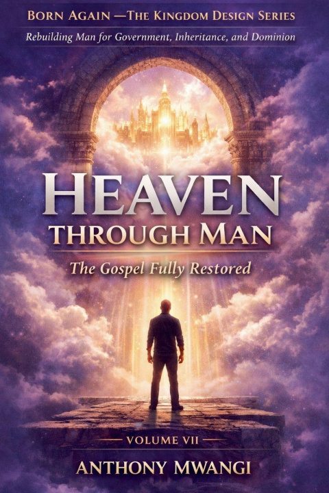 Книга VOLUME VII - Heaven Through Man ANTHONY MWANGI