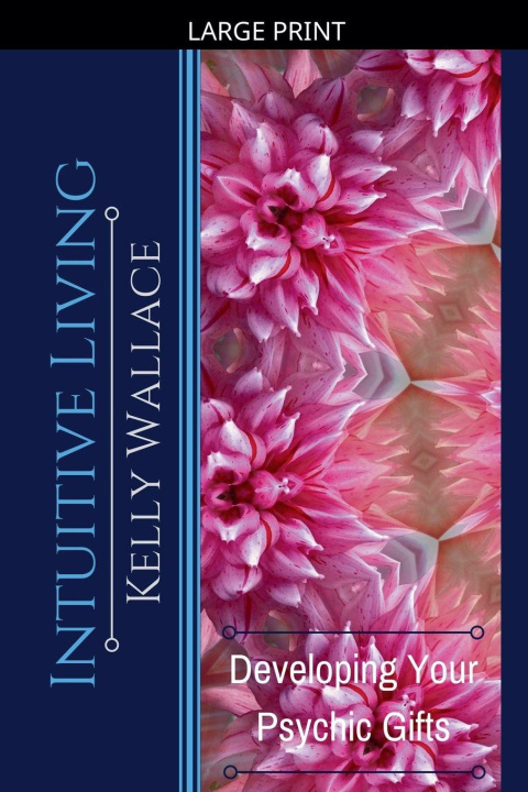 Книга Intuitive Living - Developing Your Psychic Gifts Kelly Wallace