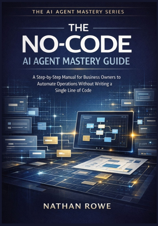 Kniha The No-Code AI Agent Mastery Guide Nathan Rowe